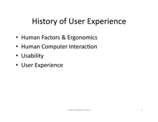 History	
  of	
  User	
  Experience	
  
•    Human	
  Factors	
  &	
  Ergonomics	
  
•    Human	
  Computer	
  InteracJon	...