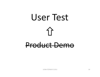 User	
  Test	
  
                               	
  




Product	
  Demo	
  

      ILONA	
  POSNER	
  ©	
  2013	
     64...
