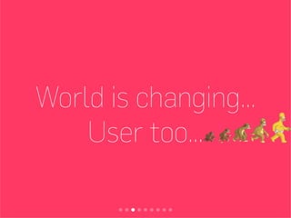 World is changing...
User too...
 
