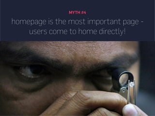 MYTH #4
homepage is the most important page -
users come to home directly!
 