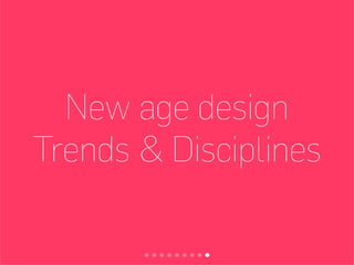 New age design
Trends & Disciplines
 
