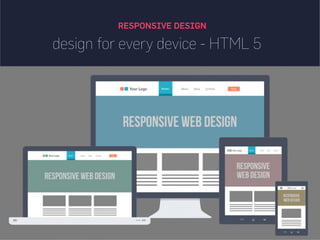 RESPONSIVE DESIGN
design for every device - HTML 5
 