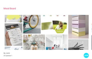 UX Lecture 1
Mood Board
by June
 