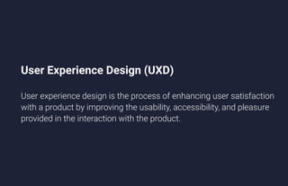 UX Lecture 1
Human Computer Interaction
User Experience Design (UXD)
User experience design is the process of enhancing user satisfaction
with a product by improving the usability, accessibility, and pleasure
provided in the interaction with the product.
 