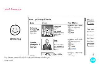 UX Lecture 1
Low-fi Prototype
Balsamiq
http://www.meredith-hitchcock.com/inconcert-design/
 
