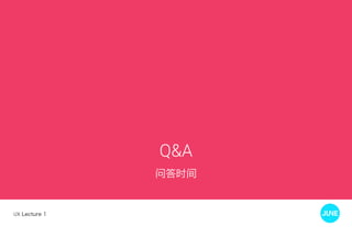UX Lecture 1
Q&A
问答时间
 