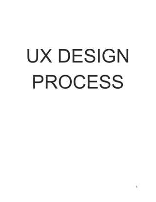  
UX DESIGN 
PROCESS 
   
1 
 