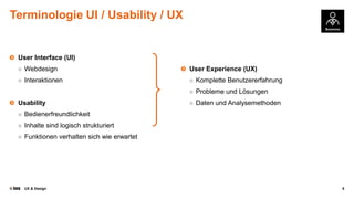 © UX & Design 5
Terminologie UI / Usability / UX
User Interface (UI)
○ Webdesign
○ Interaktionen
Usability
○ Bedienerfreundlichkeit
○ Inhalte sind logisch strukturiert
○ Funktionen verhalten sich wie erwartet
User Experience (UX)
○ Komplette Benutzererfahrung
○ Probleme und Lösungen
○ Daten und Analysemethoden
 