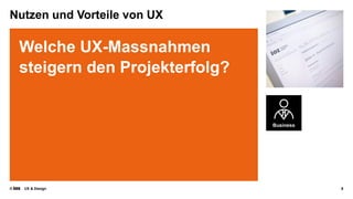 © UX & Design 8
Nutzen und Vorteile von UX
Welche UX-Massnahmen
steigern den Projekterfolg?
 