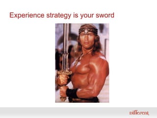 Experience strategy is your sword 