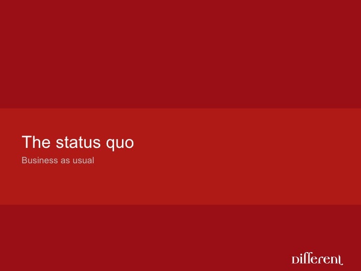 The status quo Business as