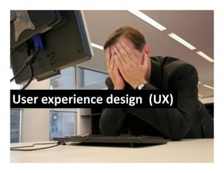 User experience design  (UX)
User experience design (UX)
 
