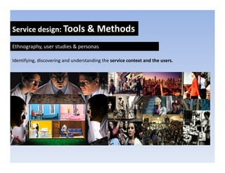 Service design: Tools & Methods
            g

Ethnography, user studies & personas

Identifying, discovering and understa...