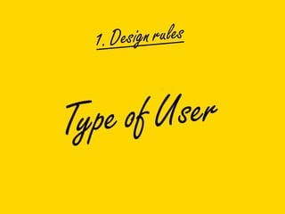 1. Design rules
Type of User
 