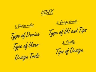 INDEX
1. Design rules
Type of Device
Type of User
Design Tools
2. Design trends
Type of UI and Tips
3. Finally
Tips of Design
 