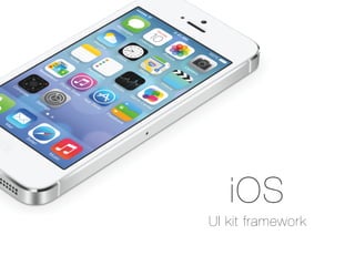 iOS
UI kit framework
 