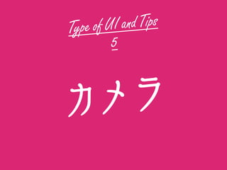 Type of UI and Tips
5
カメラ
 