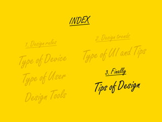 INDEX
1. Design rules
Type of Device
Type of User
Design Tools
2. Design trends
Type of UI and Tips
3. Finally
Tips of Design
 
