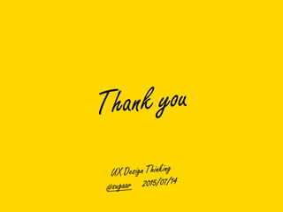 Thank you
UX Design Thinking
@sugaar 2015/07/14
 