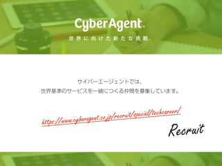 https://www.cyberagent.co.jp/recruit/special/techcareer/
サイバーエージェントでは、 
世界基準のサービスを一緒につくる仲間を募集しています。
Recruit
 