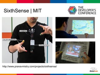 Globalcode – Open4education
SixthSense | MIT
http://www.pranavmistry.com/projects/sixthsense/
 