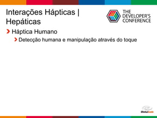 Globalcode – Open4education
Interações Hápticas |
Hepáticas
Háptica Humano
Detecção humana e manipulação através do toque
 