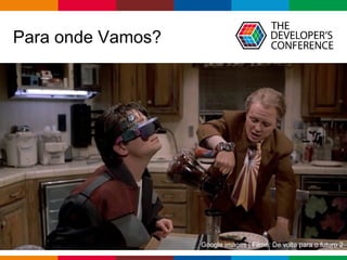 Globalcode – Open4education
Para onde Vamos?
Google images | Filme: De volta para o futuro 2
 