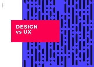 DESIGN
vs UX
VERSION1.0
 