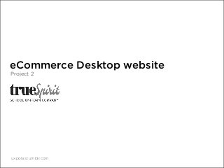 eCommerce Desktop website
Project 2

uxpolas.tumblr.com

 