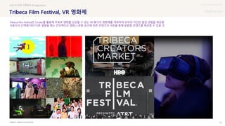UX DISCOVERY Seminar
SOURCE : 20
Tribeca Film Festival, VR 영화제
TRIBECA FILM FESTIVAL
#VR #1인칭 #영화제 #
Tribeca Film Festival은 Oculus를 활용해 무료로 영화를 감상할 수 있는 VR 형식의 영화제를 개최하여 외부와 차단된 몰입 경험을 제공함
사용자의 선택에 따라 다른 결말을 맺는 인터랙티브 영화나 관람 공간에 따른 콘텐츠의 구분을 통해 맞춤형 콘텐츠를 제공할 수 있을 것
 상세
 