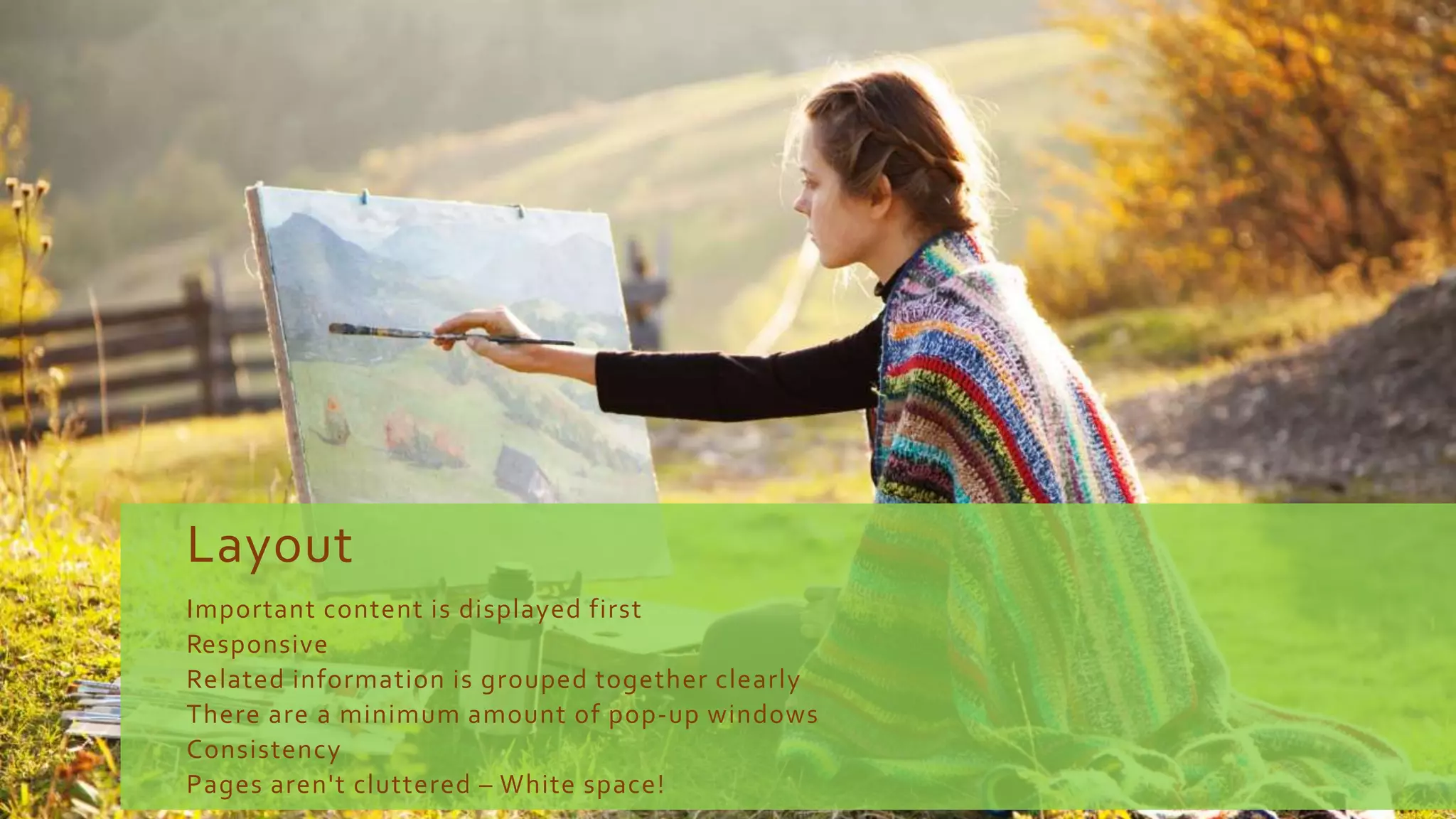 Layout
Important content is displayed first
Responsive
Related information is grouped together clearly
There are a minimum amount of pop-up windows
Consistency
Pages aren't cluttered – White space!
 