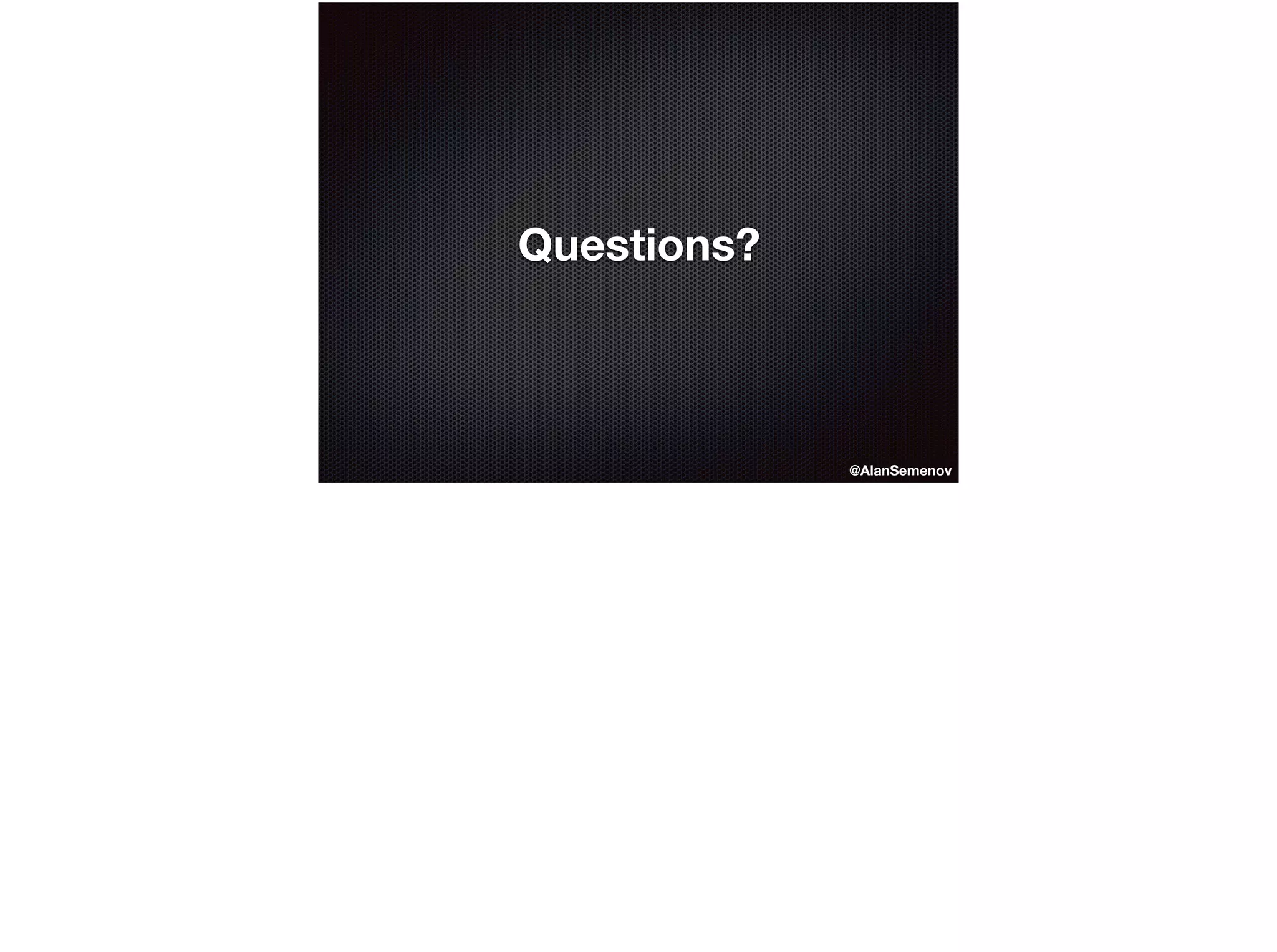 Questions?
@AlanSemenov
 