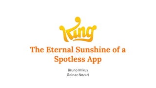 The Eternal Sunshine of a
Spotless App
Bruno Mikus
Golnaz Nozari
 
