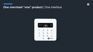 SumUp – A better way to get paid.
One merchant “one” product | One interface
 