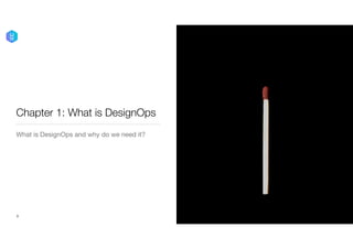 Chapter 1: What is DesignOps
What is DesignOps and why do we need it?
3
 