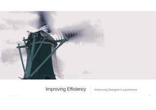 Improving Ef
fi
ciency Improving Designer’s experience
Confidential | Do not distribute 15
 
