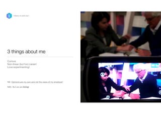 3 things about me
Curious

Non-linear (but fun) career!

Love experimenting!

NB. Opinions are my own and not the views of my employer! 
 
NB2. But we are hiring!
P/Bertini @ UXDX 2021
 