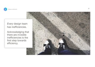 Every design team
has inefficiencies.

Acknowledging that
there are invisible
inefficiencies is the
first step towards
efficiency.
31
P/Bertini @ UXDX 2021
 