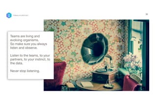 36
Teams are living and
evolving organisms.

So make sure you always
listen and observe.

Listen to the teams, to your
partners, to your instinct, to
the data. 
 
Never stop listening.

P/Bertini @ UXDX 2021
 