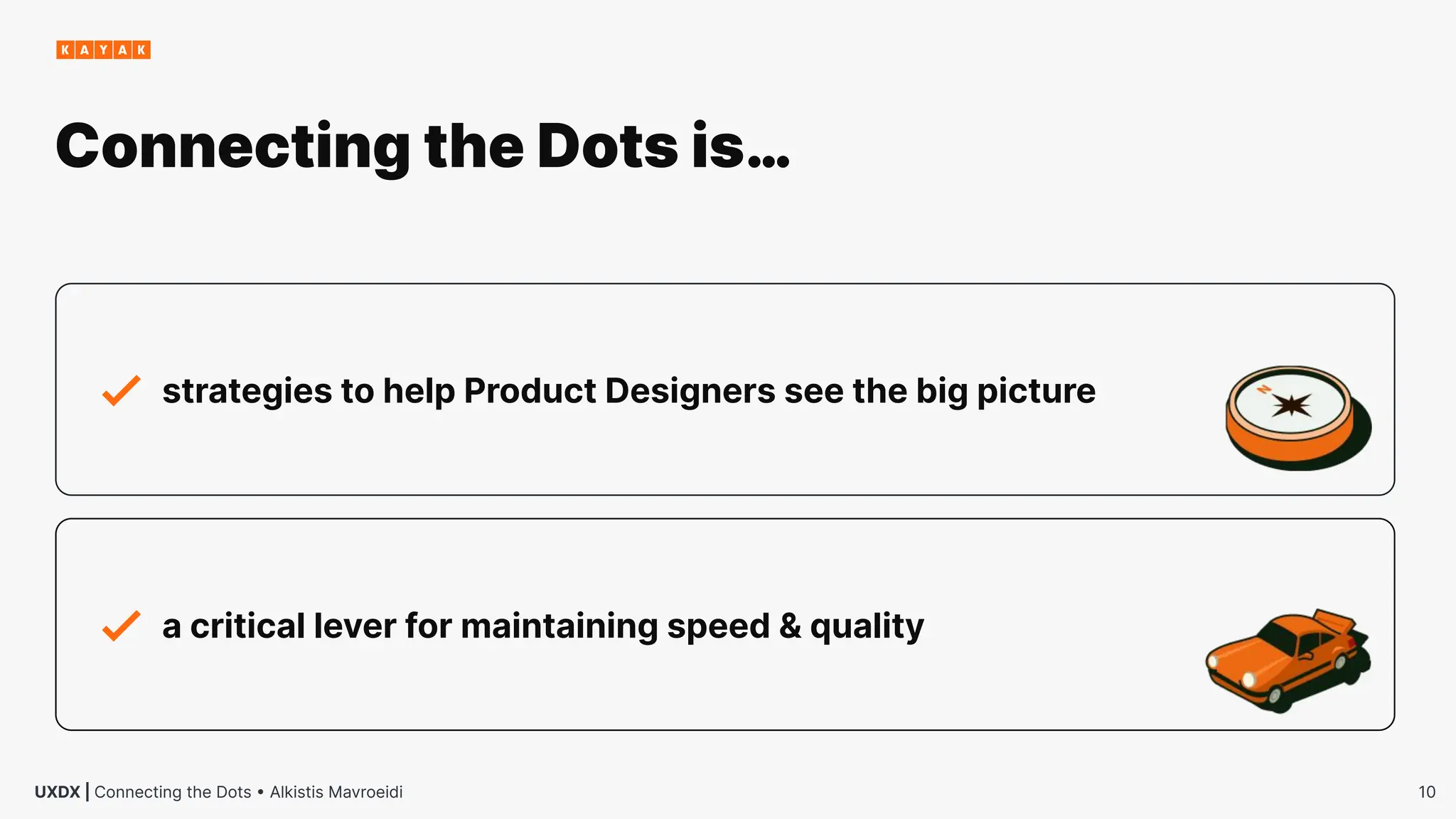 10
UXDX | Connecting the Dots • Alkistis Mavroeidi
strategies to help Product Designers see the big picture
a critical lever for maintaining speed & quality
Connecting the Dots is…
 