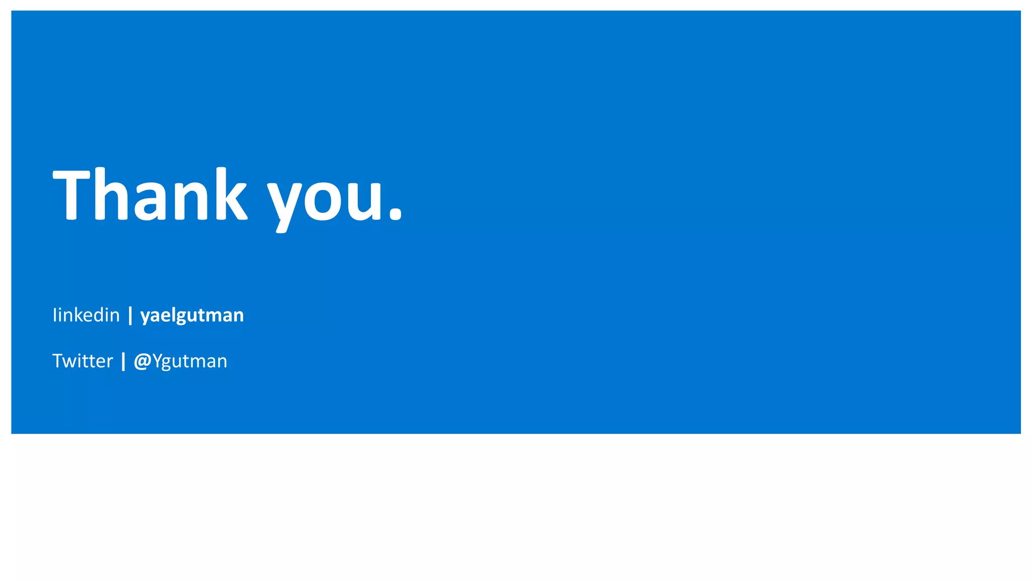 Thank you.
Iinkedin | yaelgutman
Twitter | @Ygutman
 