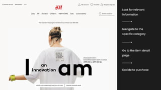 Look for relevant
information
Navigate to the
specific category
Go to the item detail
page
Decide to purchase
 