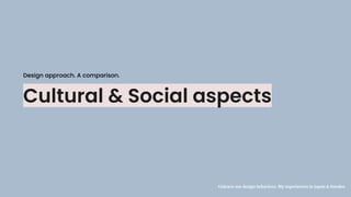 Cultural & Social aspects
Design approach. A comparison.
Unlearn our design behaviors. My experiences in Japan & Sweden
 