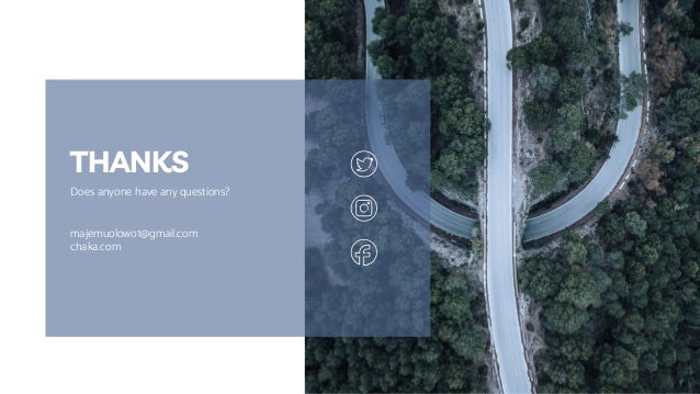 Does anyone have any questions?
majemuolowo1@gmail.com
chaka.com
THANKS
 