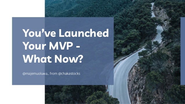 @majemuoluwa_ from @chakastocks
You’ve Launched
Your MVP -
What Now?
 