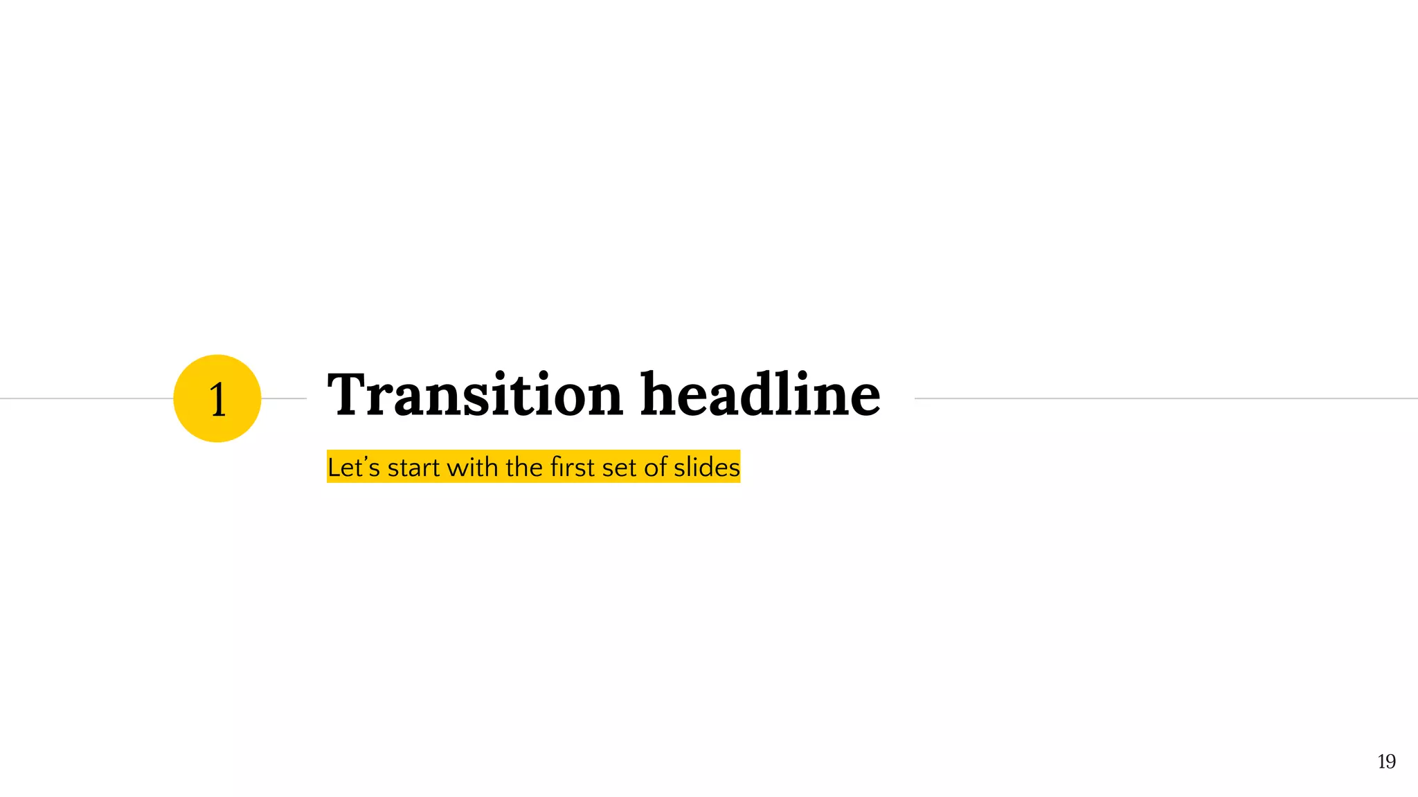 Transition headline
Let’s start with the ﬁrst set of slides
1
19
 