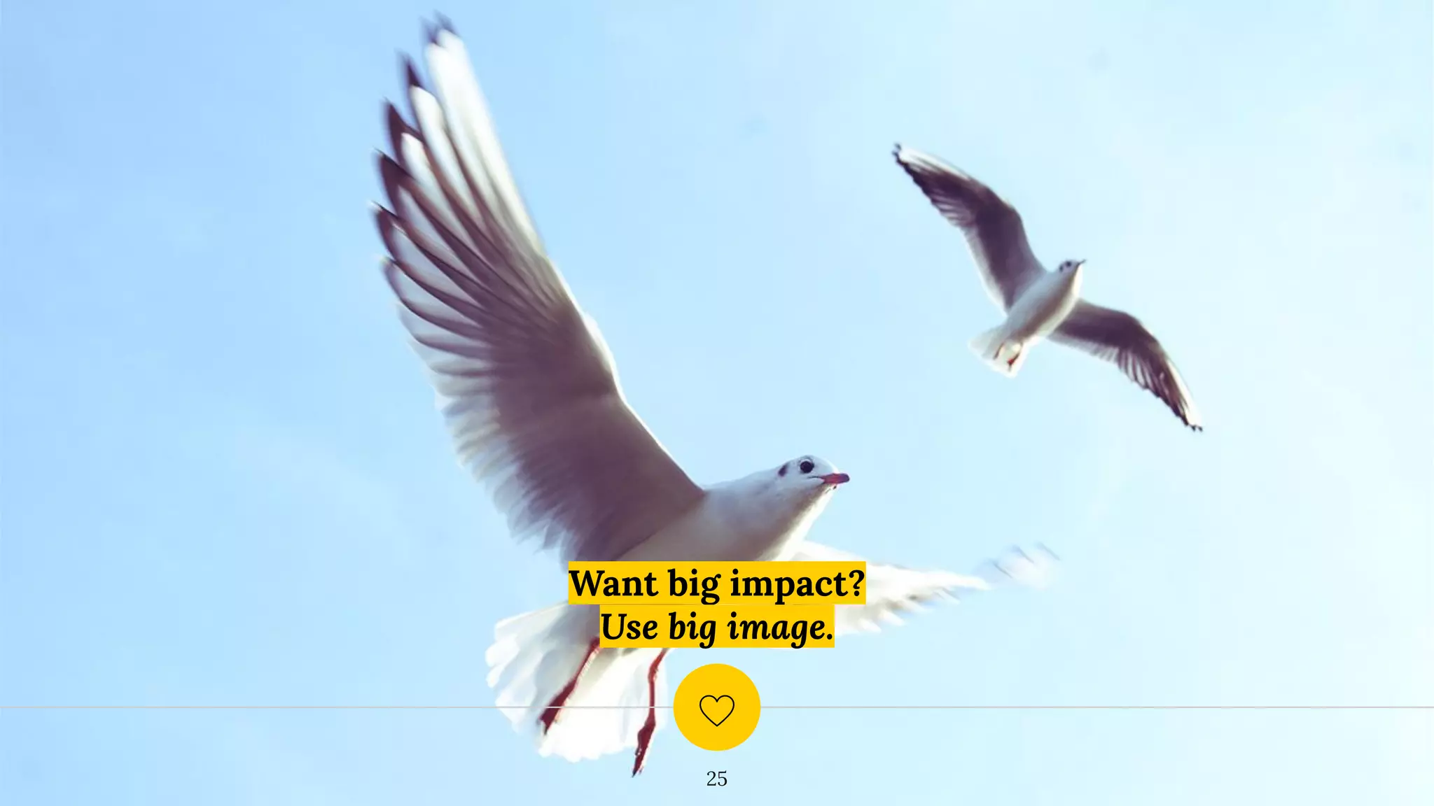 Want big impact?
Use big image.
25
 