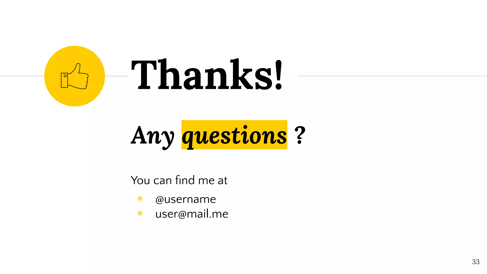 Any questions ?
You can ﬁnd me at
◉ @username
◉ user@mail.me
Thanks!
33
 