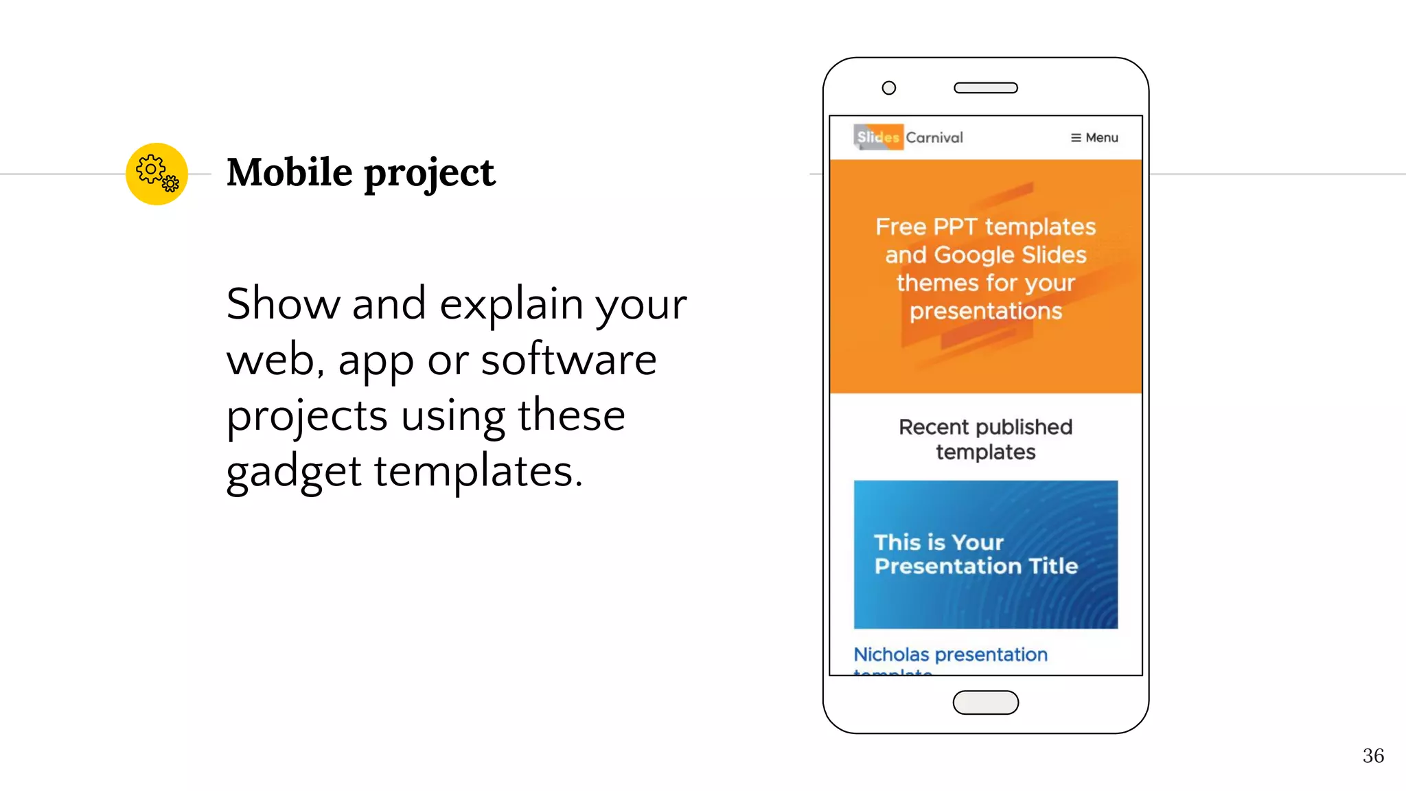 Mobile project
Show and explain your
web, app or software
projects using these
gadget templates.
36
 