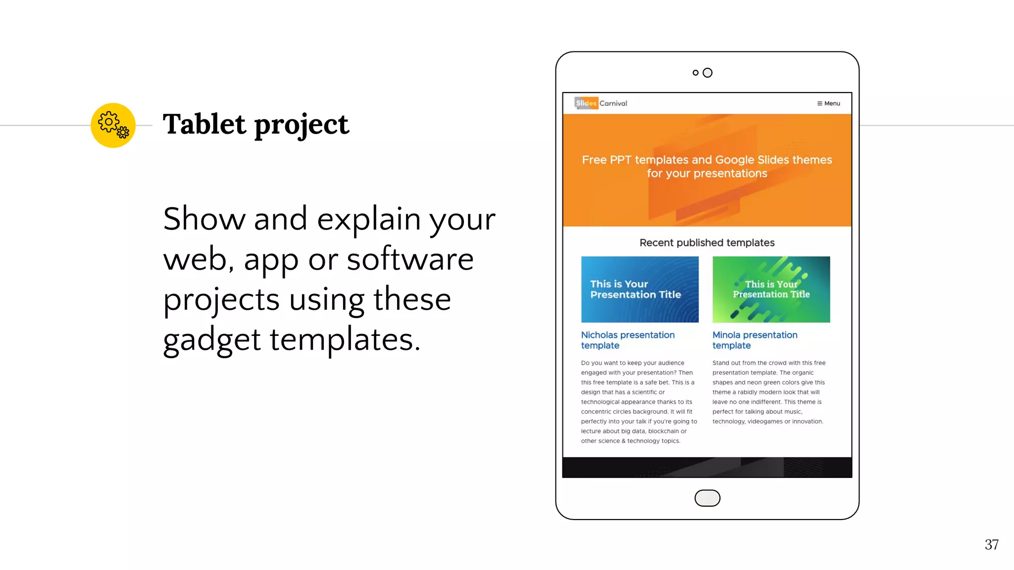 Tablet project
Show and explain your
web, app or software
projects using these
gadget templates.
37
 